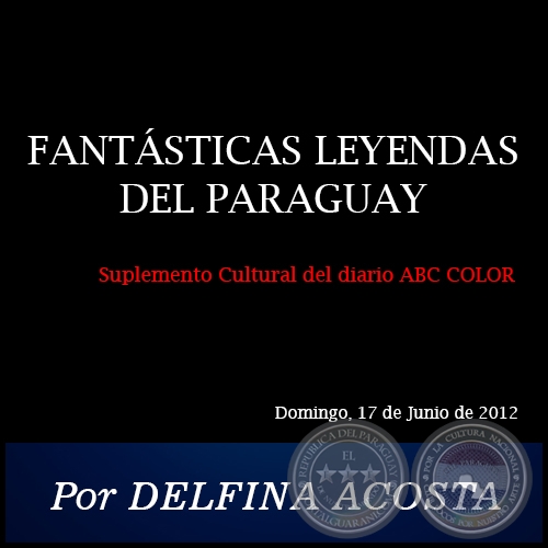 FANTÁSTICAS LEYENDAS DEL PARAGUAY - Por DELFINA ACOSTA - Domingo, 17 de Junio de 2012